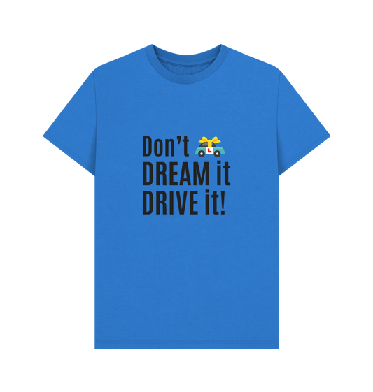 Bright Blue Don't DREAM it DRIVE it! - unisex t-shirt